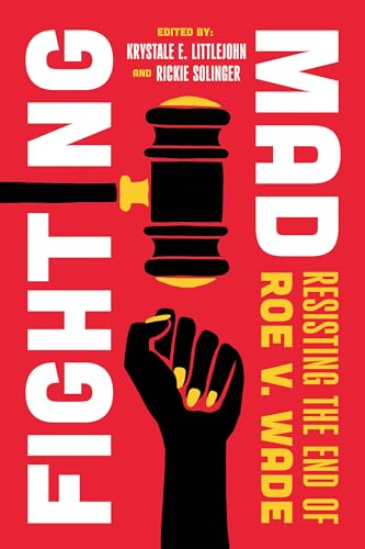Fighting Mad Resisting The End Of Roe V Wade 1st Edition Krystale E Littlejohn