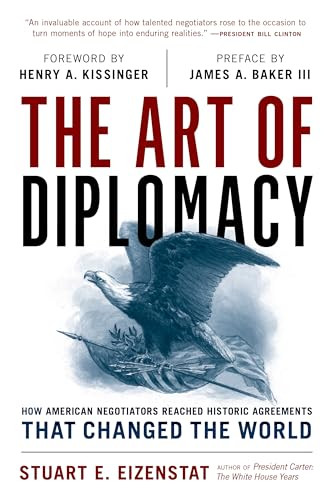 The Art Of Diplomacy How American Negotiators Reached Historic Agreements That Changed The World Stuart E Eizenstat