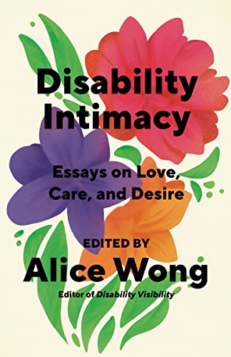 Disability Intimacy Essays On Love Care And Desire Alice Wong