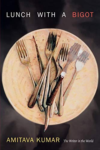 Lunch With A Bigot The Writer In The World Amitava Kumar