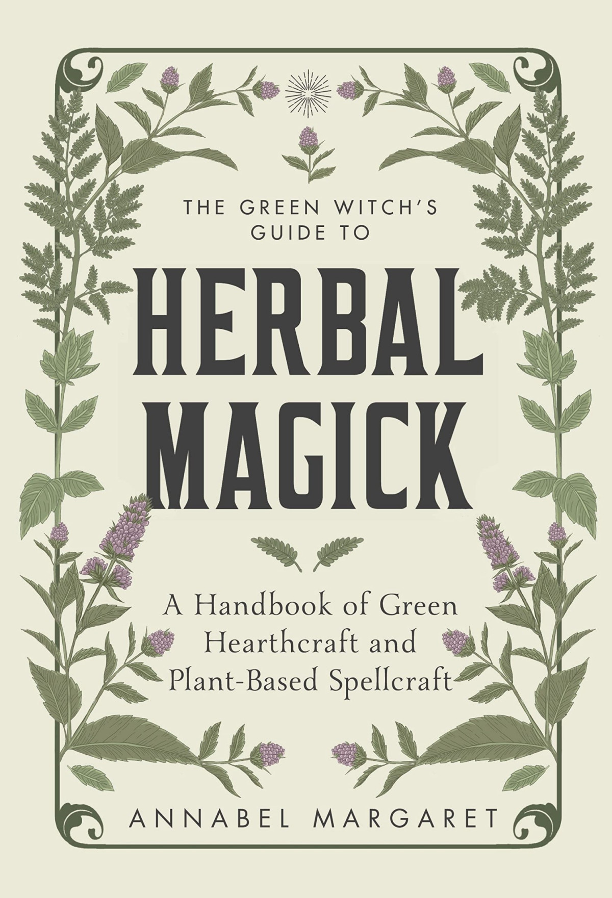 The Green Witchs Guide To Herbal Magick A Handbook Of Green Hearthcraft And Plantbased Spellcraft Annabel Margaret