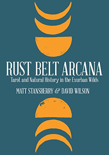 Rust Belt Arcana Tarot And Natural History In The Exurban Wilds Matt Stansberry