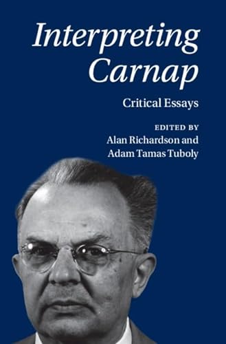 Interpreting Carnap Critical Essays Alan Richardson Adam Tamas Tuboly Eds