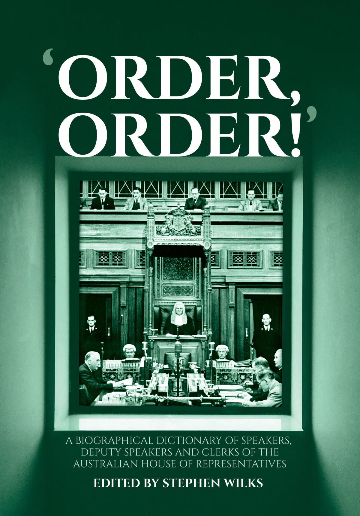 Order Order A Biographical Dictionary Of Speakers Deputy Speakers And Clerks Of The Australian House Of Representatives Stephen Wilks