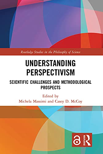Understanding Perspectivism Scientific Challenges And Methodological Prospects 1st Edition Taylor Francis Group