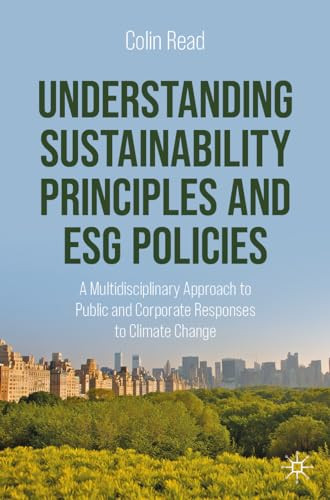 Understanding Sustainability Principles And Esg Policies A Multidisciplinary Approach To Public And Corporate Responses To Climate Change 1st Edition Colin Read