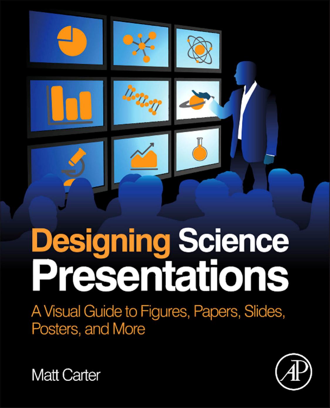 Designing Science Presentations A Visual Guide To Figures Papers Slides Posters And More Matt Carter
