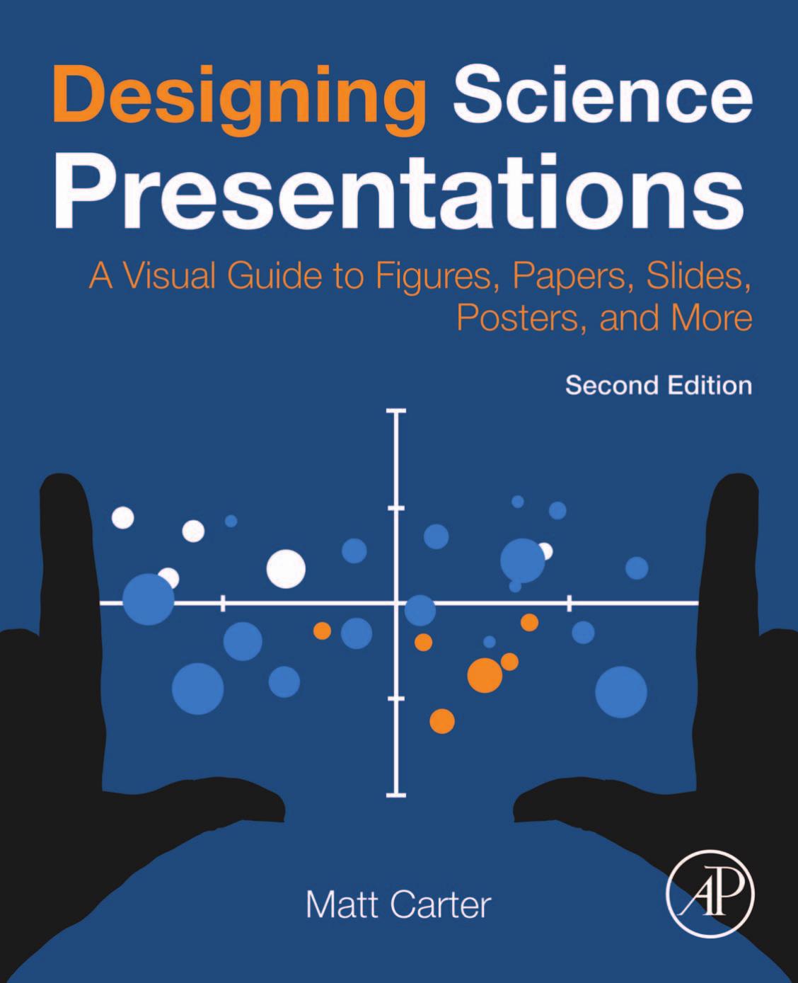 Designing Science Presentations A Visual Guide To Figures Papers Slides Posters And More Matt Carter