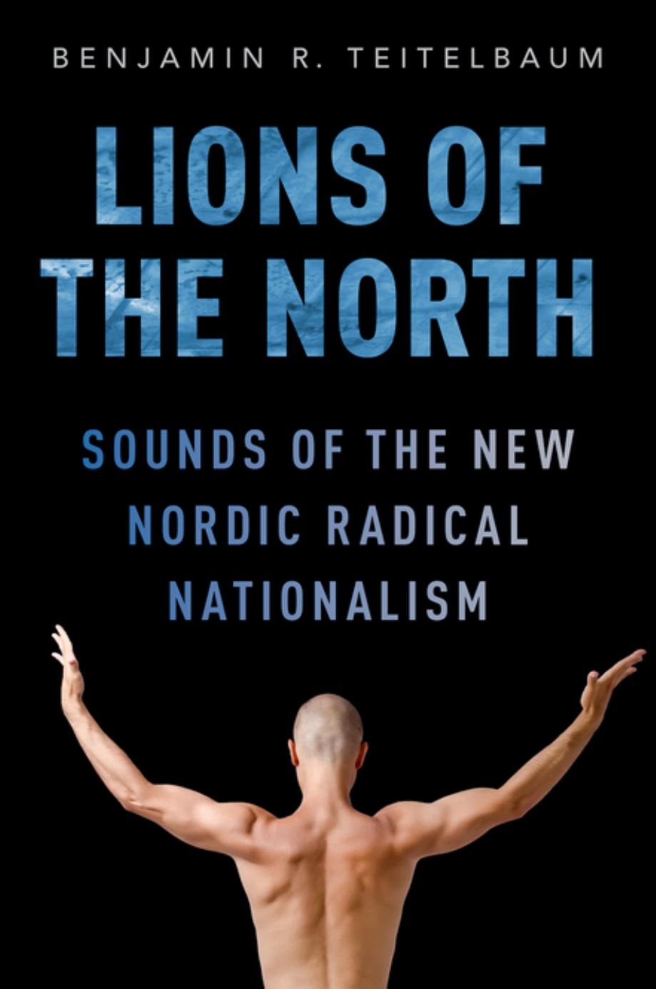 Lions Of The North Sounds Of The New Nordic Radical Nationalism Benjamin R Teitelbaum