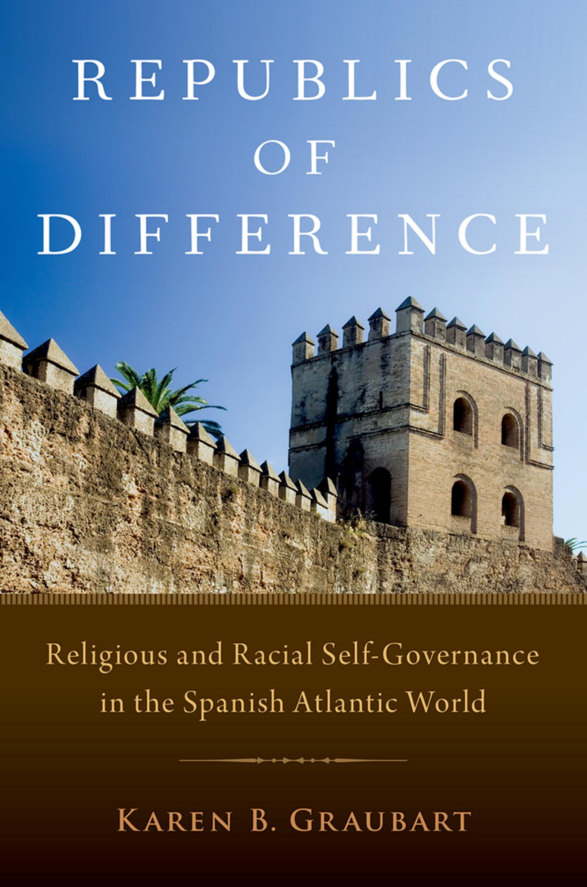 Republics Of Difference Religious And Racial Selfgovernance In The Spanish Atlantic World Karen B Graubart