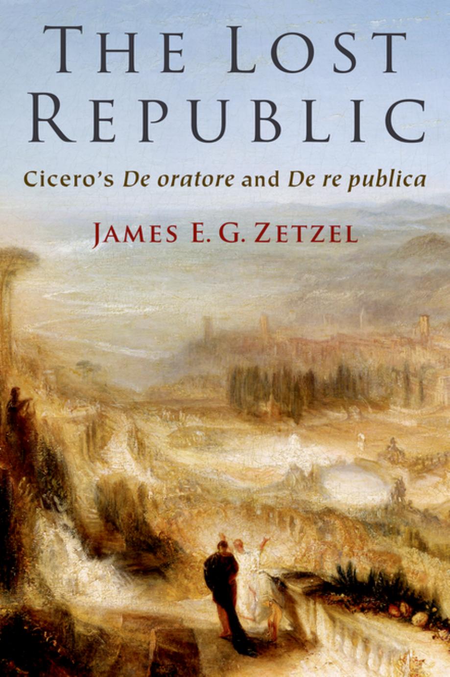 The Lost Republic Ciceros De Oratore And De Re Publica James E G Zetzel