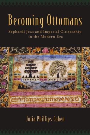 Becoming Ottomans Sephardi Jews And Imperial Citizenship In The Modern Era Julia Phillips Cohen