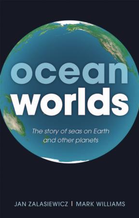 Ocean Worlds The Story Of Seas On Earth And Other Planets Jan Zalasiewicz Mark Williams