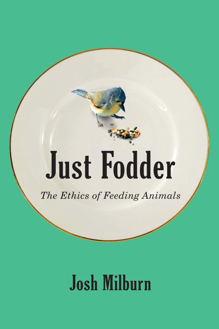 Just Fodder The Ethics Of Feeding Animals Josh Milburn