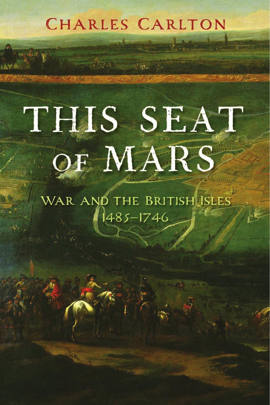 This Seat Of Mars War And The British Isles 14851746 Charles Carlton