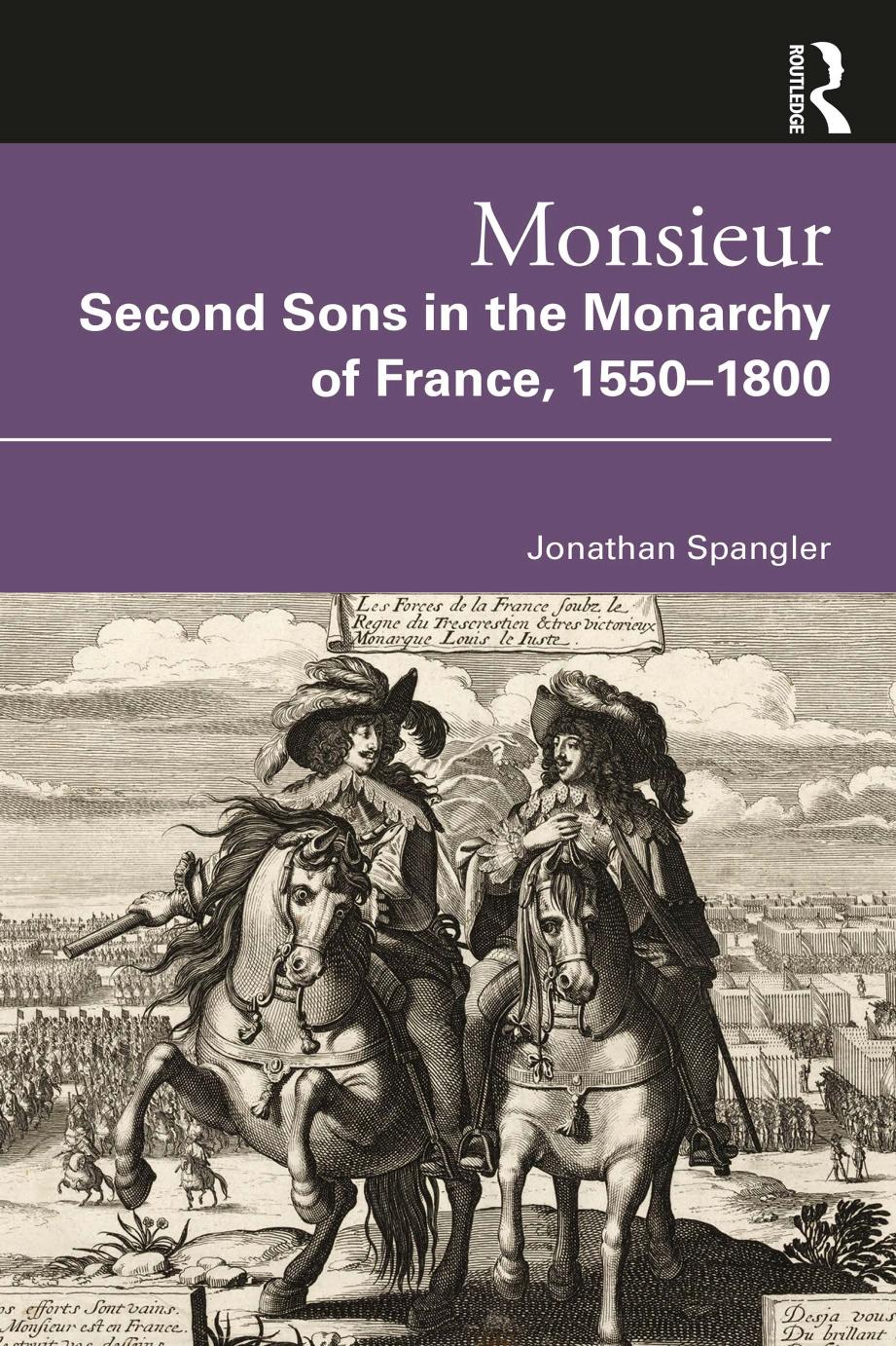Monsieur Second Sons In The Monarchy Of France 15501800 Jonathan Spangler