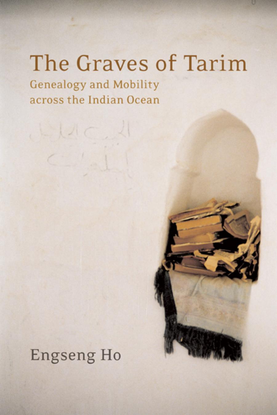 The Graves Of Tarim Genealogy And Mobility Across The Indian Ocean Engseng Ho
