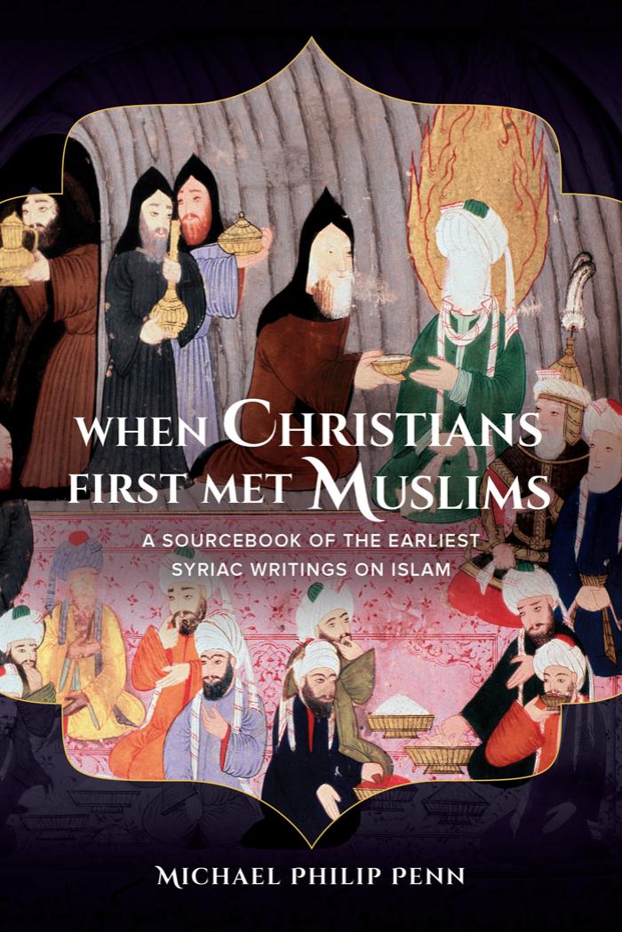 When Christians First Met Muslims A Sourcebook Of The Earliest Syriac Writings On Islam Michael Philip Penn