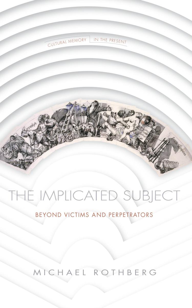 The Implicated Subject Beyond Victims And Perpetrators Michael Rothberg