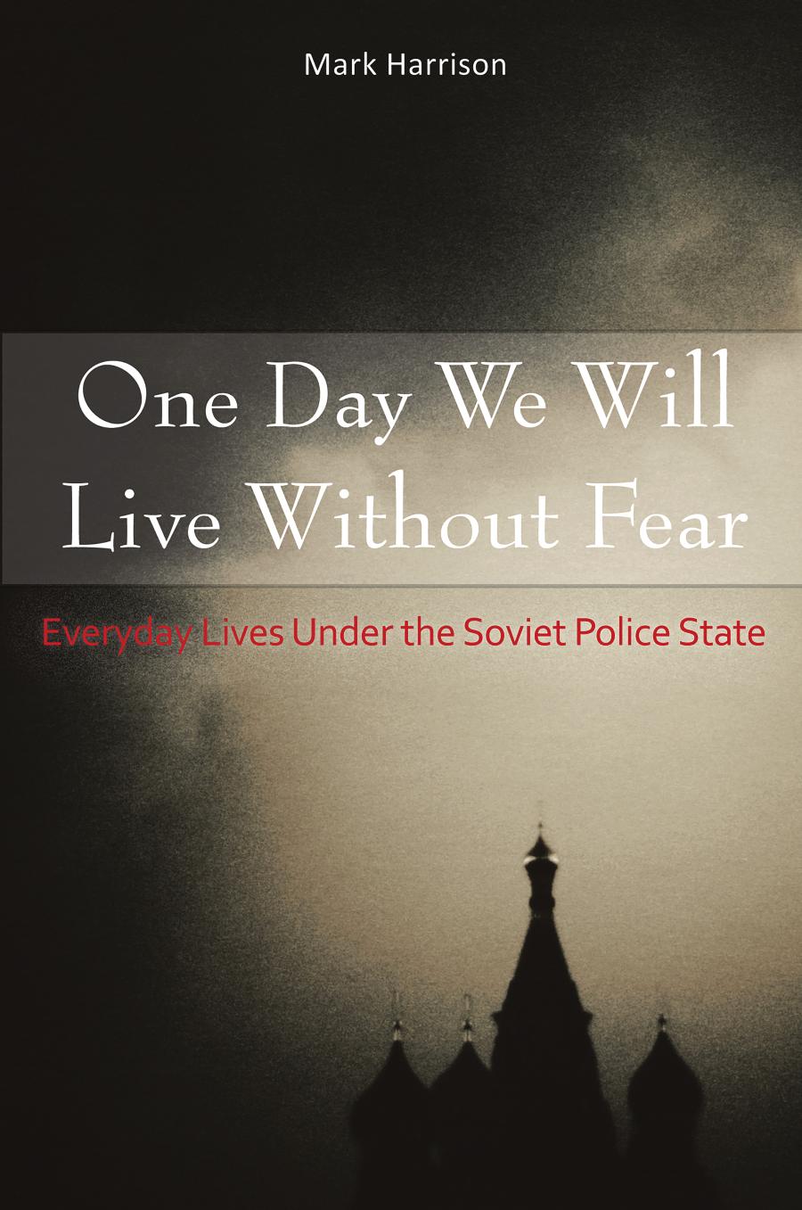 One Day We Will Live Without Fear Everyday Lives Under The Soviet Police State Mark Harrison
