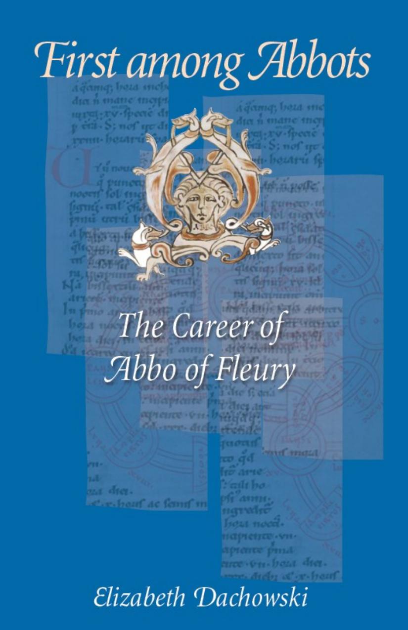 First Among Abbots The Career Of Abbo Of Fleury Elizabeth Dachowski