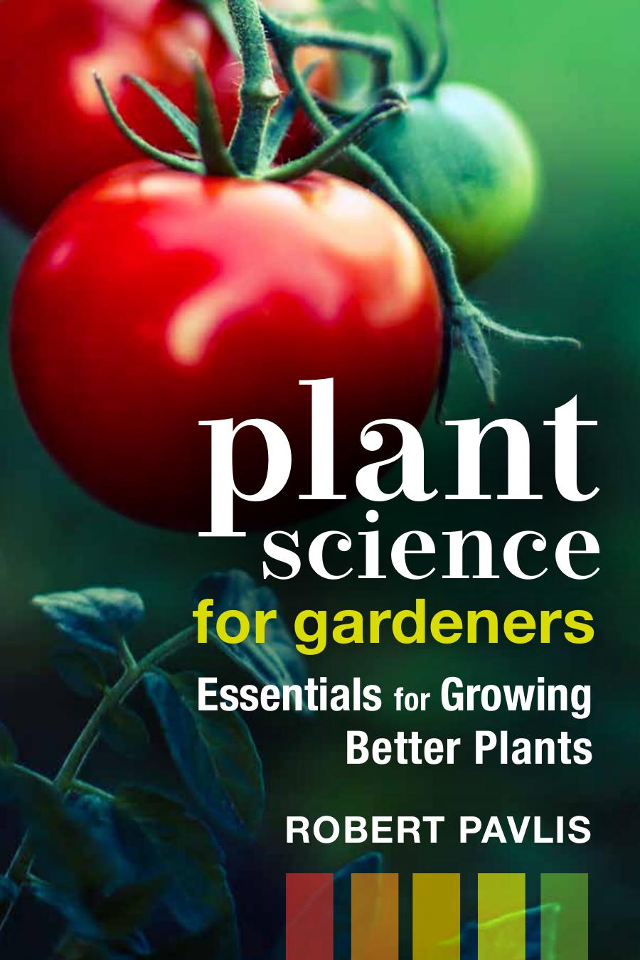 Plant Science For Gardeners Essentials For Growing Better Plants Robert Pavlis