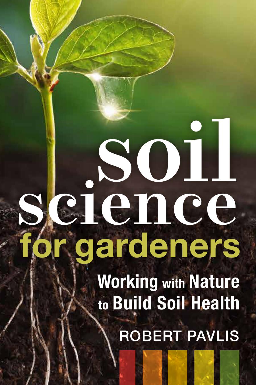 Soil Science For Gardeners Working With Nature To Build Soil Fertility Robert Pavlis
