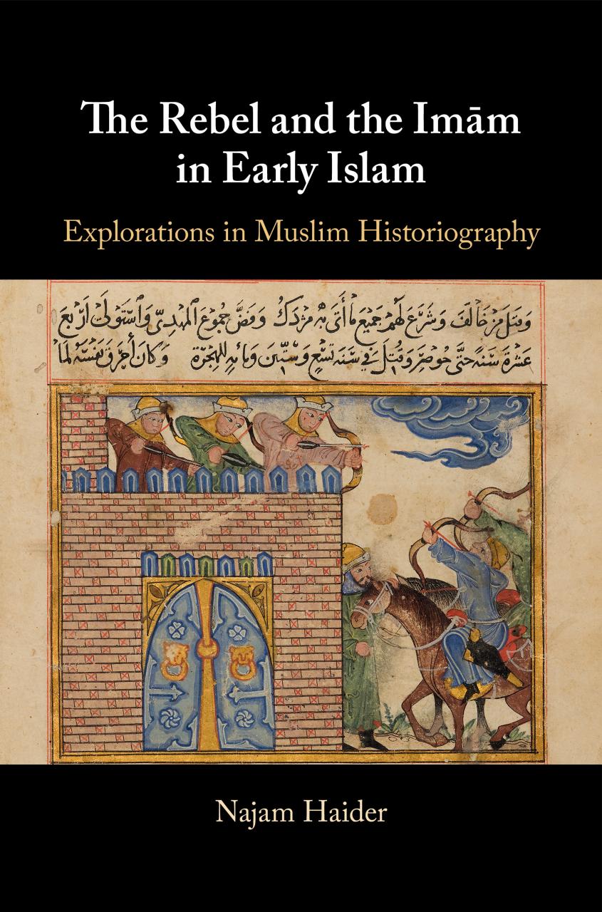 The Rebel And The Imm In Early Islam Najam Haider