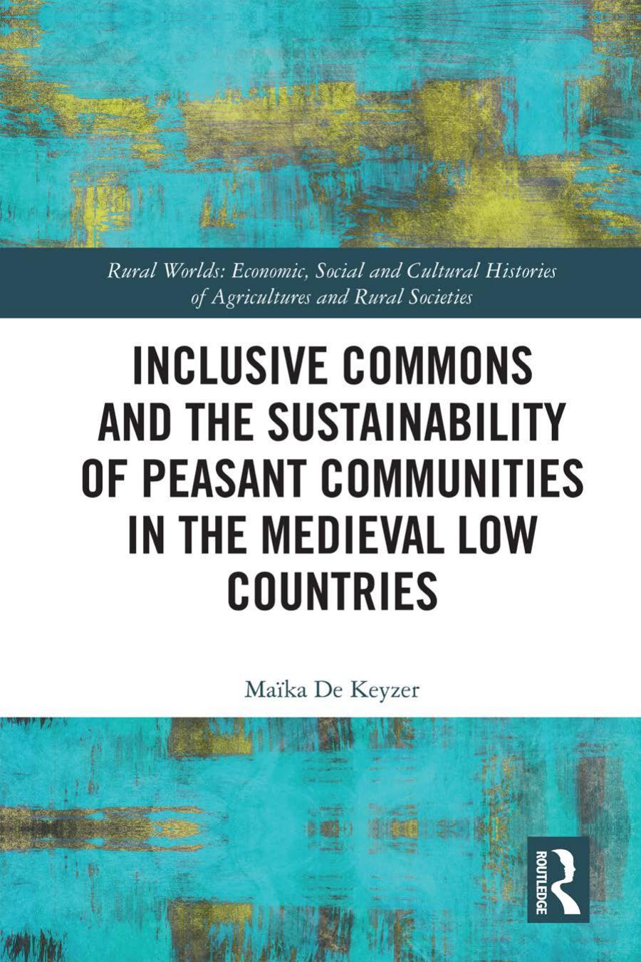 Inclusive Commons And The Sustainability Of Peasant Communities In The Medieval Low Countries 1st Edition De Keyzer