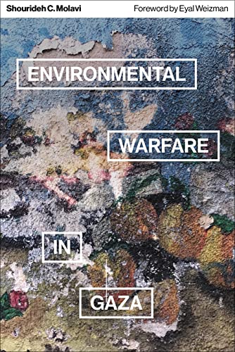 Environmental Warfare In Gaza Colonial Violence And New Landscapes Of Resistance Molavi