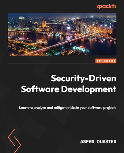 Securitydriven Software Development Learn To Analyze And Mitigate Risks In Your Software Projects Aspen Olmsted