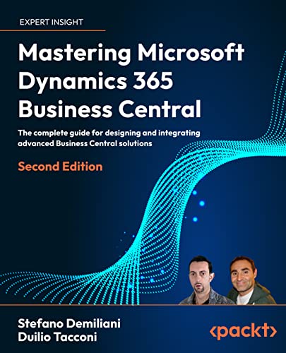 Mastering Microsoft Dynamics 365 Business Central The Complete Guide For Designing And Integrating Advanced Business 2nd Ed 2nd Stefano Demiliani