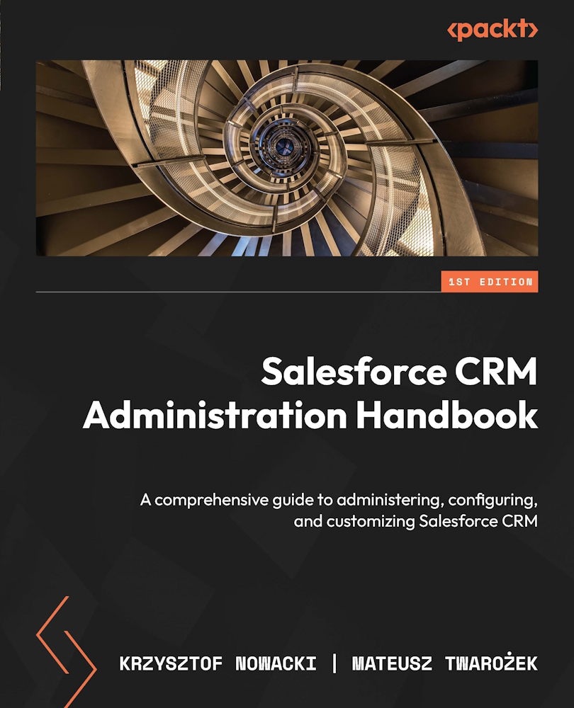 Salesforce Crm Administration Handbook A Comprehensive Guide To Administering Configuring And Customizing Salesforce Crm Krzysztof Nowacki Mateusz Twaroek