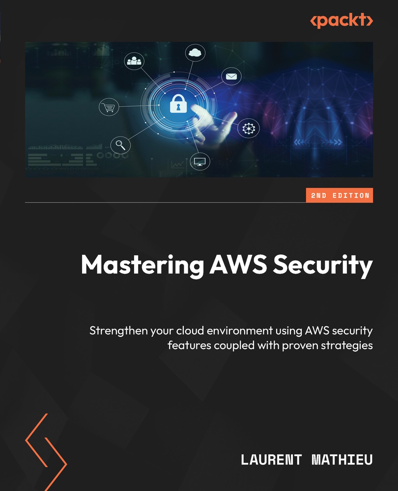 Mastering Aws Security Strengthen Your Cloud Environment Using Aws Security Features Coupled With Proven Strategies 2nd Edition Laurent Mathieu