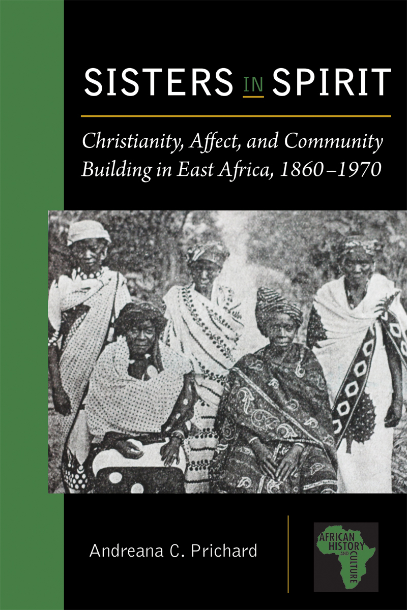 Sisters In Spirit Christianity Affect And Community Building In East Africa 18601970 Andreana C Pricha