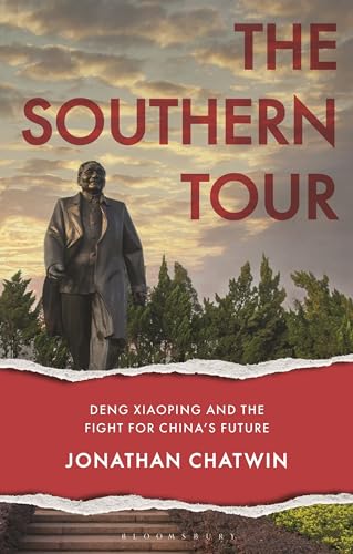 The Southern Tour Deng Xiaoping And The Fight For Chinas Future Jonathan Chatwin
