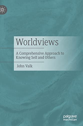 Worldviews A Comprehensive Approach To Knowing Self And Others 1st Ed 2021 John Valk