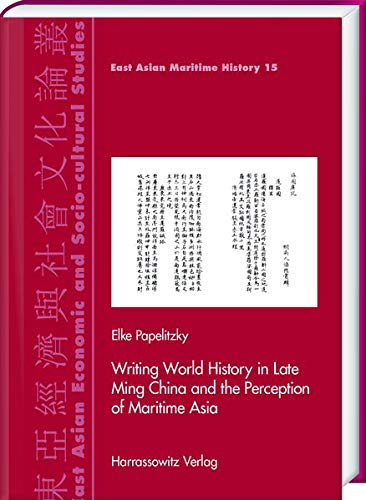 Writing World History In Late Ming China And The Perception Of Maritime Asia Elke Papelitzky
