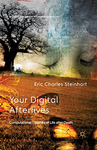 Your Digital Afterlives Computational Theories Of Life After Death 1st Ed 2014 E Steinhart