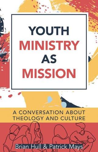 Youth Ministry As Mission A Conversation About Theology And Culture Brian C Hull