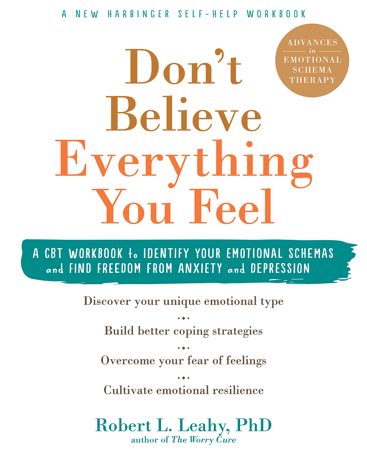 Dont Believe Everything You Feel A Cbt Workbook To Identify Your Emotional Schemas And Find Freedom From Anxiety And Depression Robert L Leahy