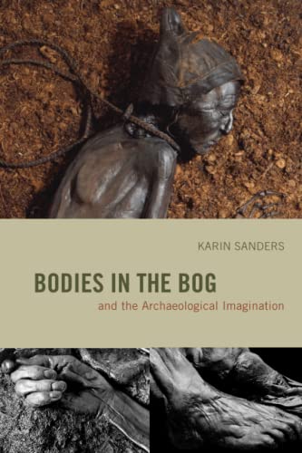 Bodies In The Bog And The Archaeological Imagination Illustrated Karin Sanders
