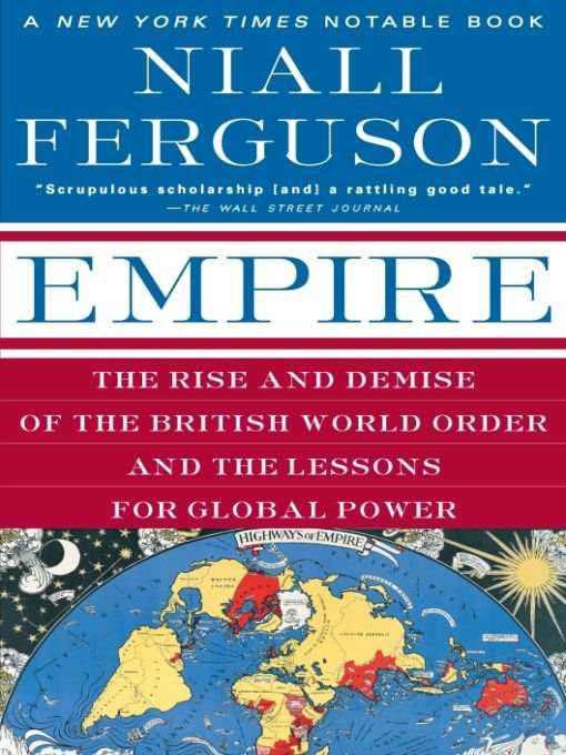 Empire The Rise And Demise Of The British World Order And The Lessons For Global Power Niall Ferguson