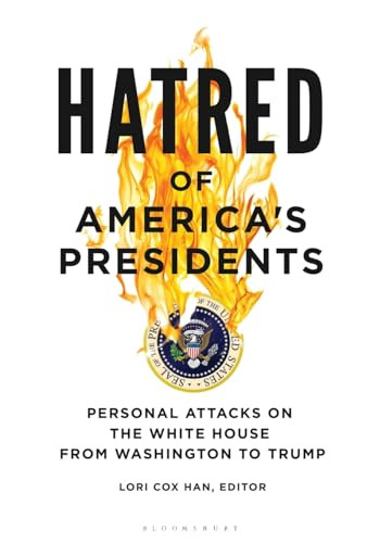 Hatred Of Americas Presidents Personal Attacks On The White House From Washington To Trump Lori Cox Han