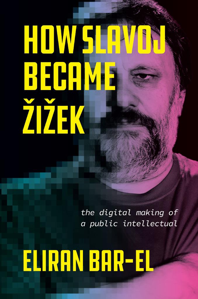How Slavoj Became Iek The Digital Making Of A Public Intellectual Eliran Barel