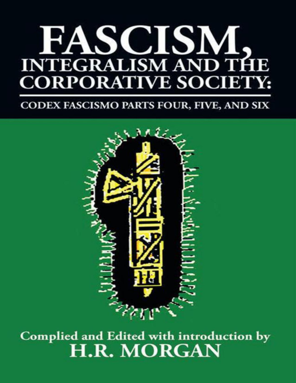 Fascism Integralism And The Corporative Society Codex Fascismo Parts Four Five And Six Hr Morgan