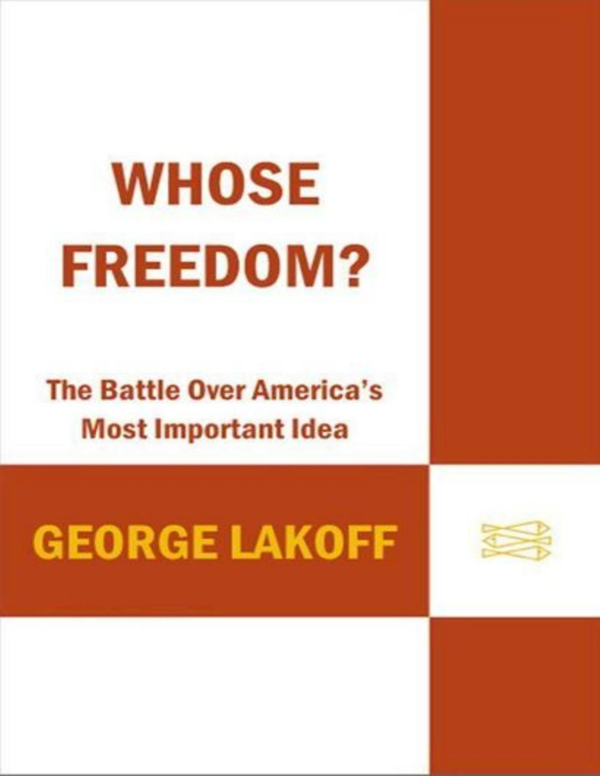 Whose Freedom The Battle Over Americas Most Important Idea George Lakoff