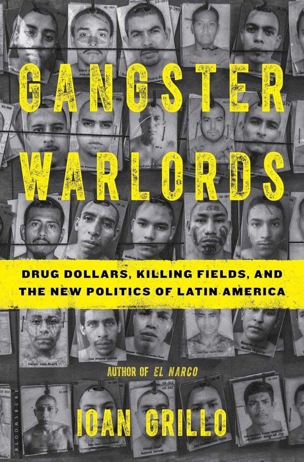 Gangster Warlords Drug Dollars Killing Fields And The New Politics Of Latin America Ioan Grillo