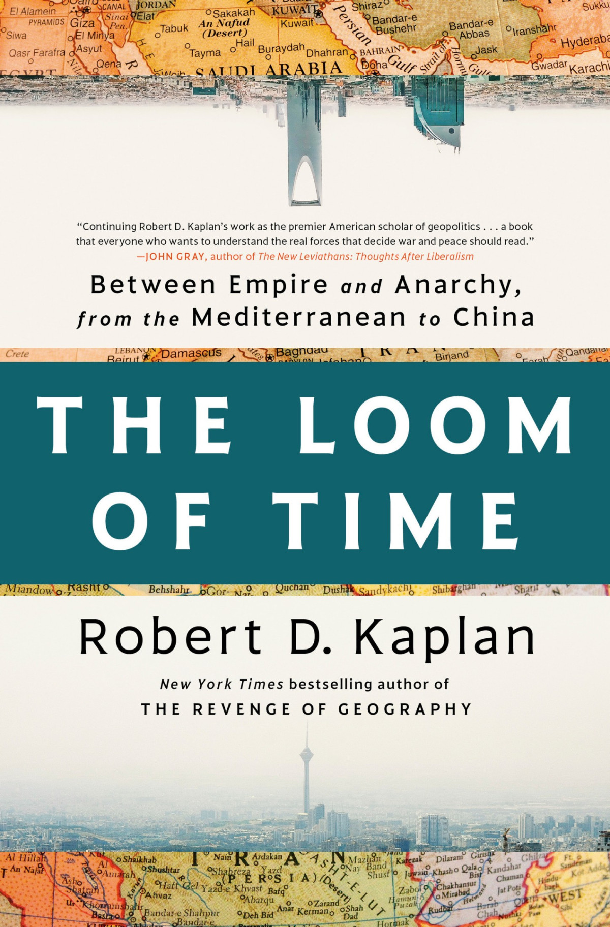 The Loom Of Time Between Empire And Anarchy From The Mediterranean To China Robert D Kaplan