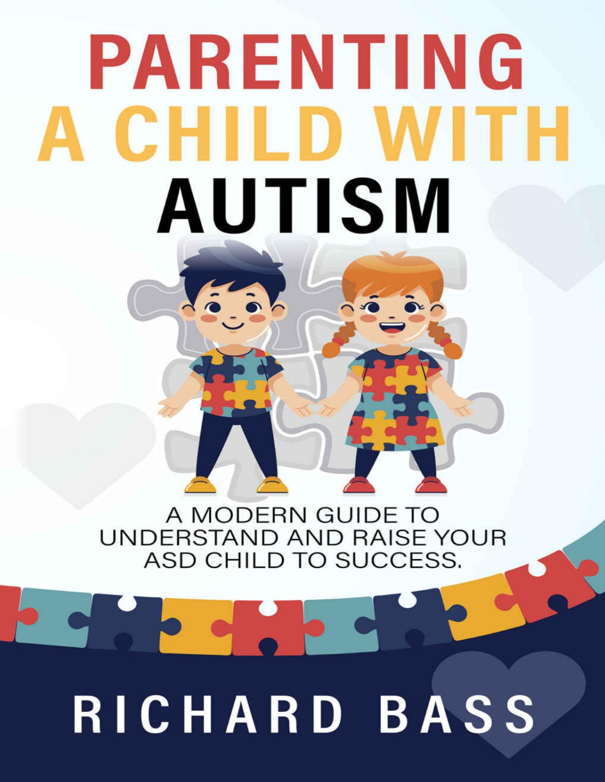 Parenting A Child With Autism A Modern Guide To Understand And Raise Your Asd Child To Success Richard Bass